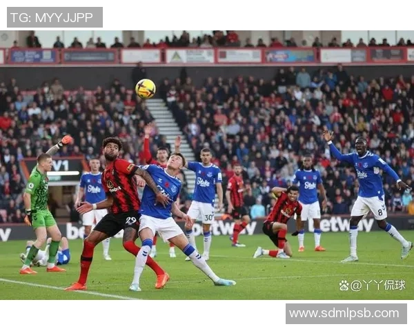 埃弗顿与伯恩茅斯对决前瞻分析双方近期状态及战术布置